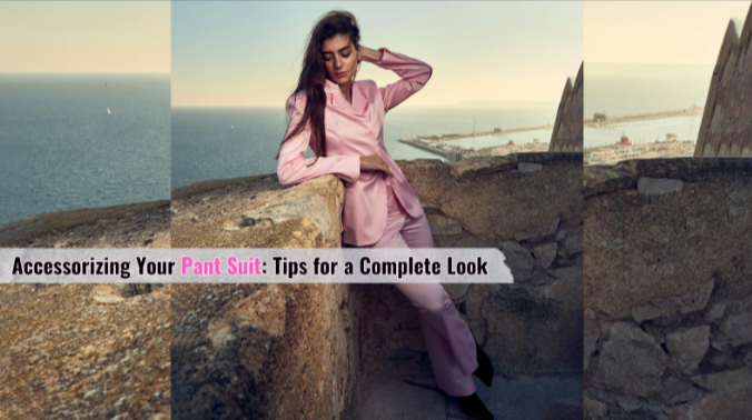 Accessorizing Your Pant Suit: Tips for a Complete Look